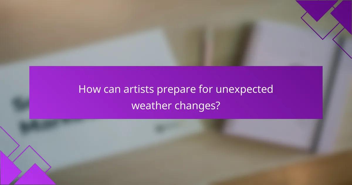 How can artists prepare for unexpected weather changes?