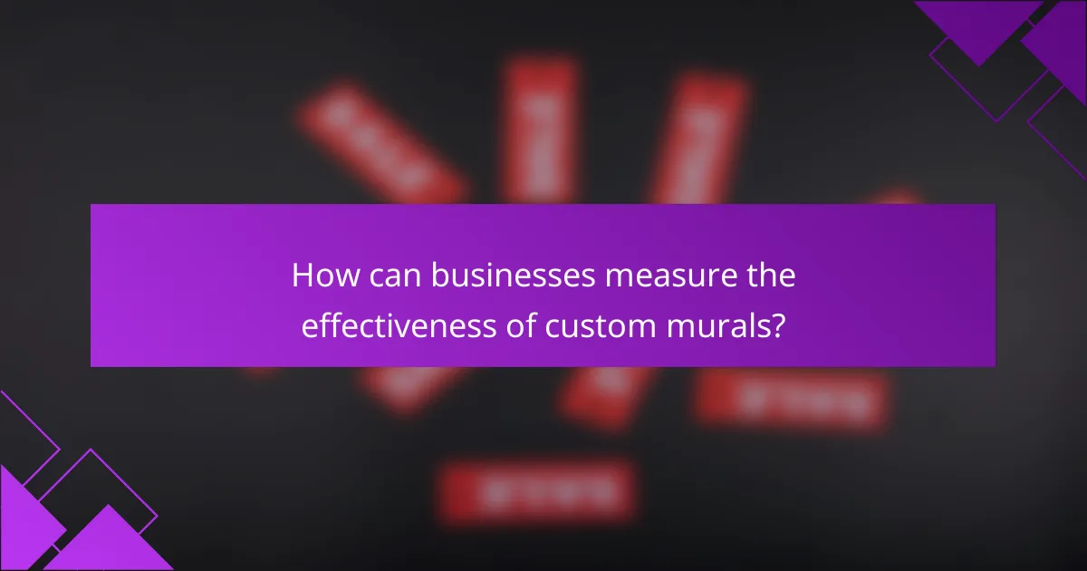 How can businesses measure the effectiveness of custom murals?