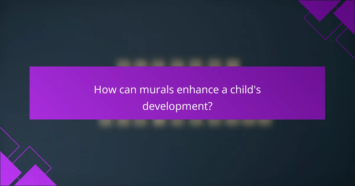 How can murals enhance a child's development?
