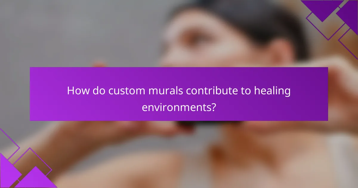 How do custom murals contribute to healing environments?