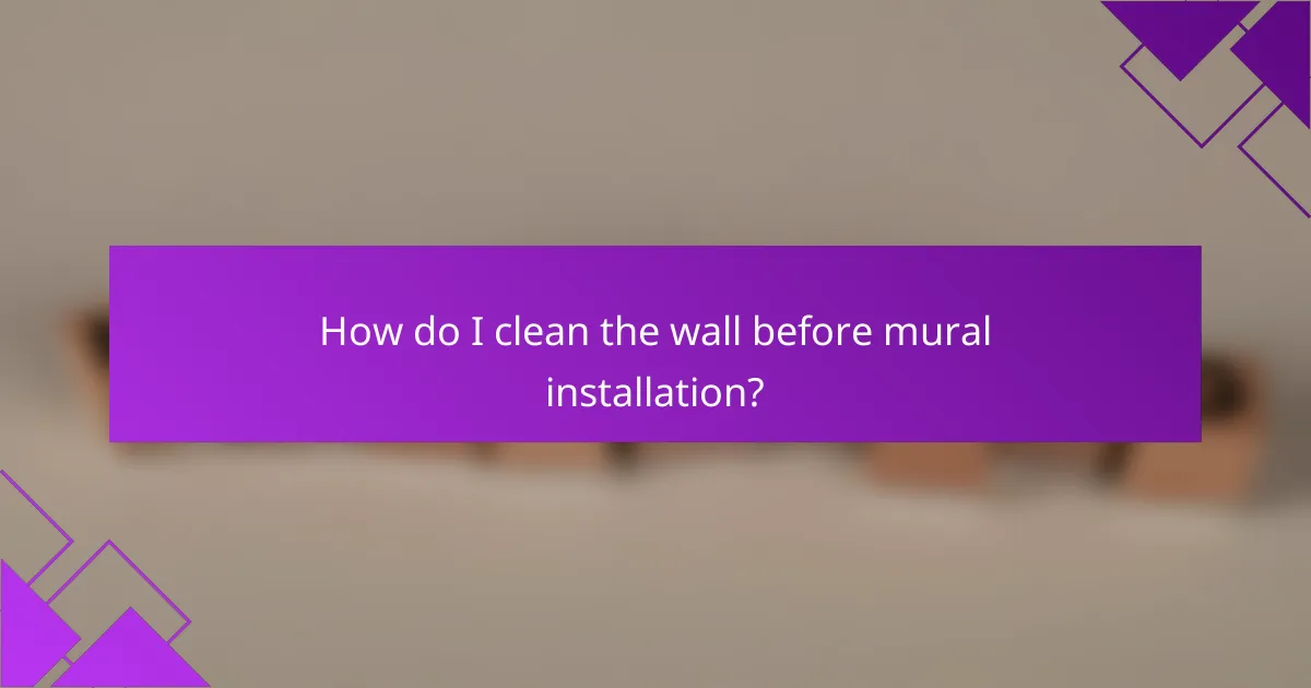 How do I clean the wall before mural installation?