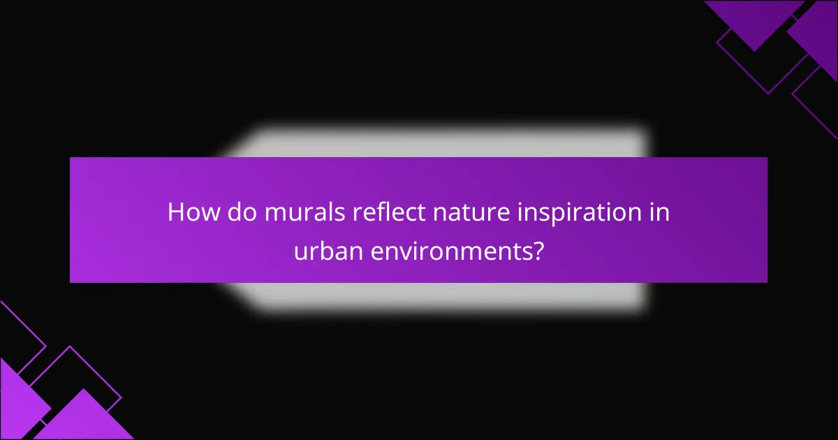 How do murals reflect nature inspiration in urban environments?