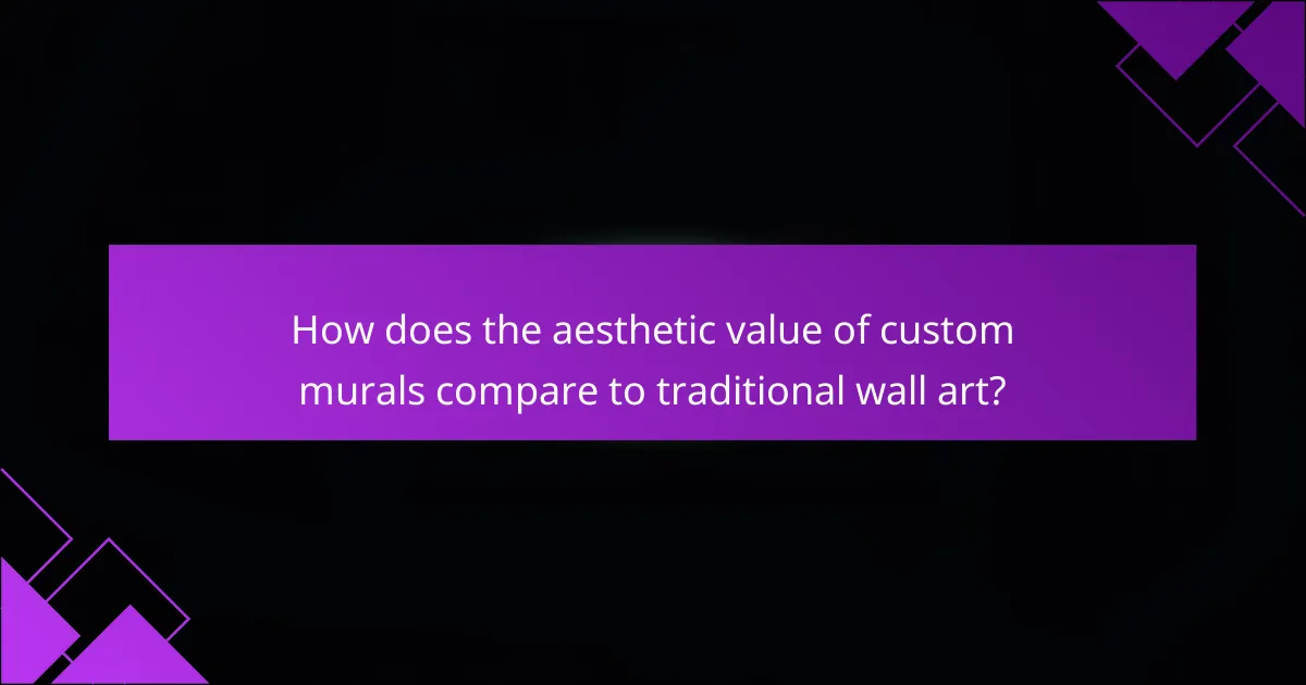 How does the aesthetic value of custom murals compare to traditional wall art?