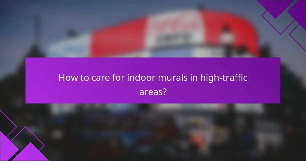 How to care for indoor murals in high-traffic areas?