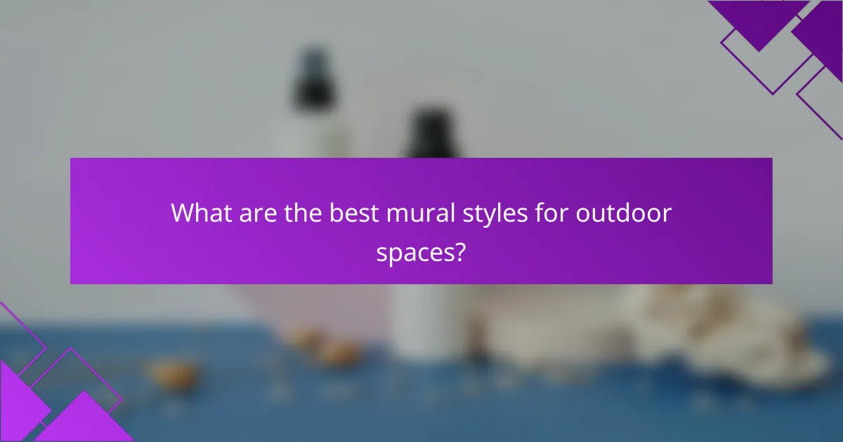 What are the best mural styles for outdoor spaces?