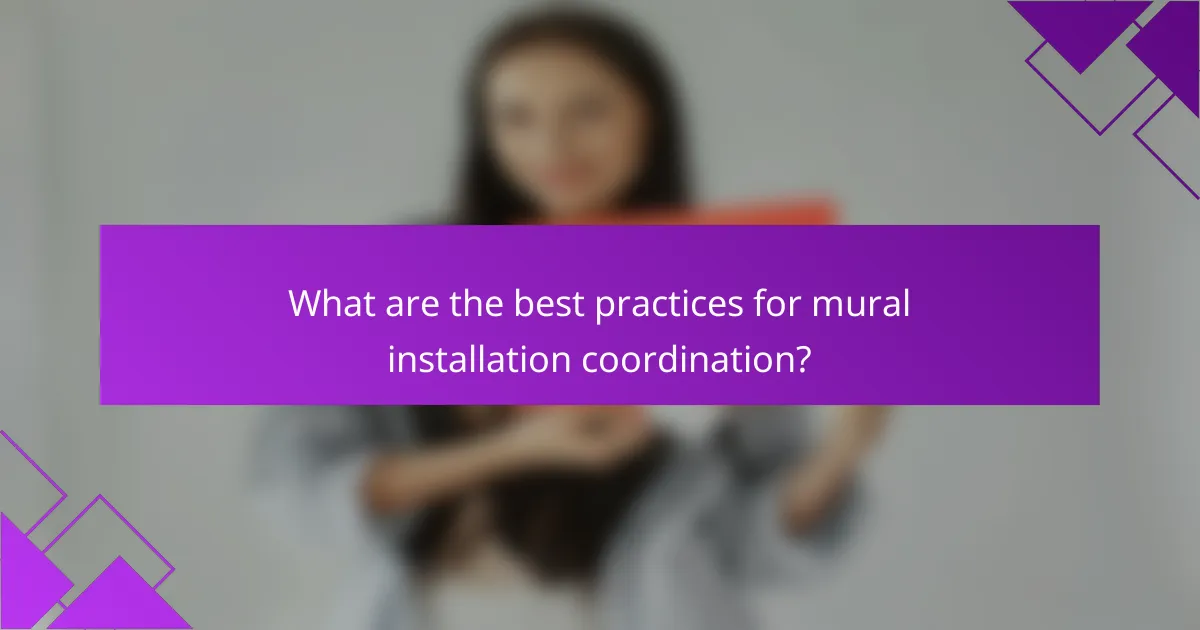 What are the best practices for mural installation coordination?