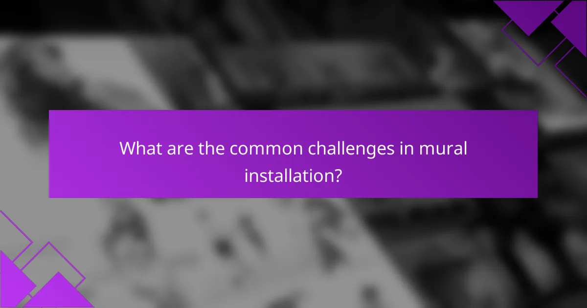 What are the common challenges in mural installation?