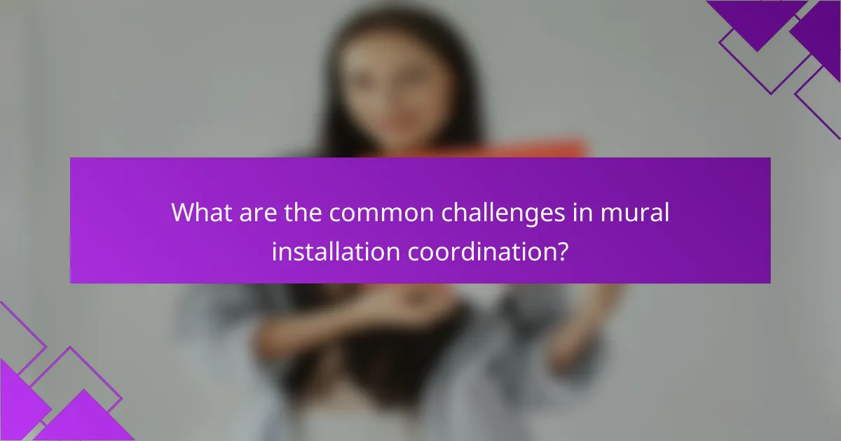 What are the common challenges in mural installation coordination?