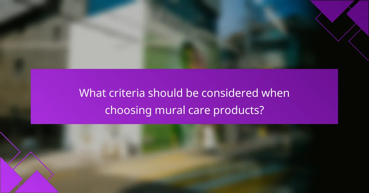 What criteria should be considered when choosing mural care products?