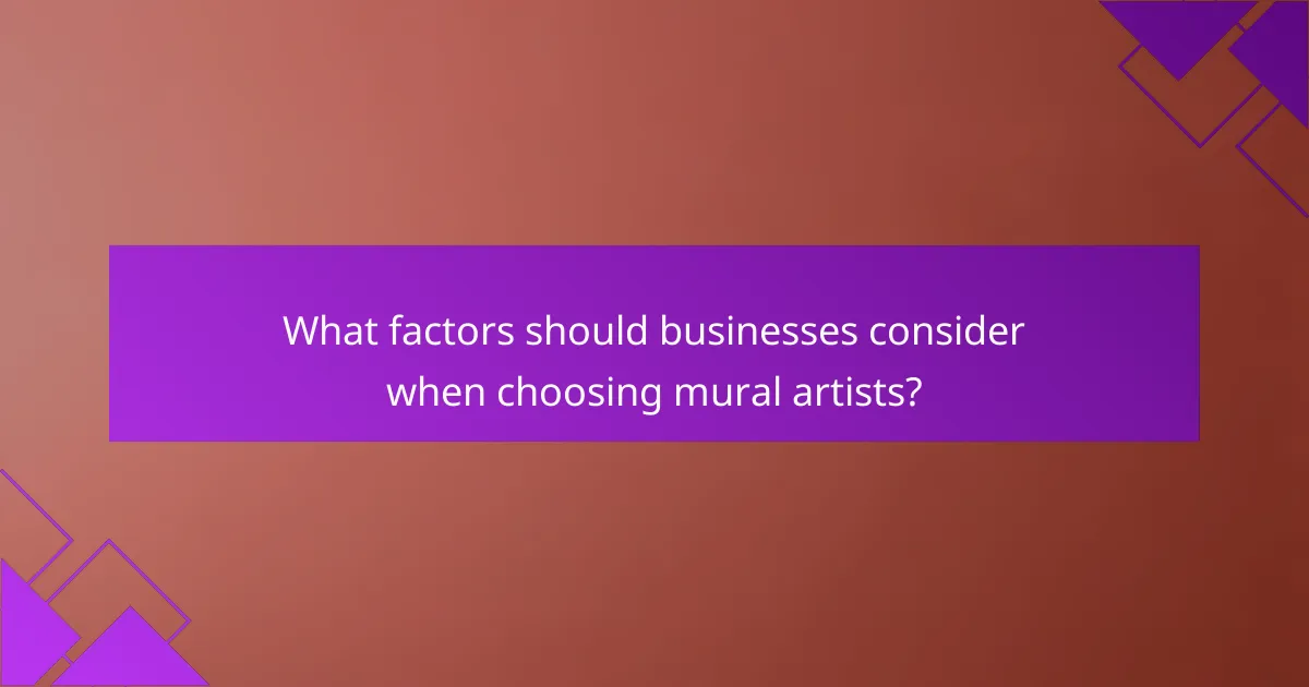 What factors should businesses consider when choosing mural artists?