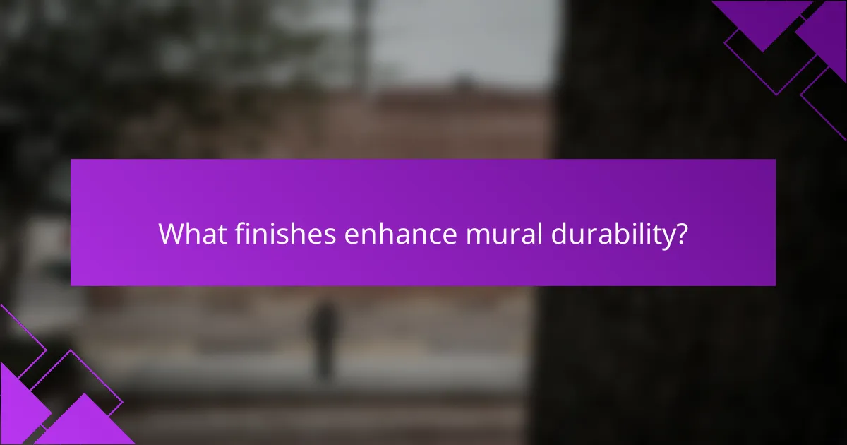 What finishes enhance mural durability?
