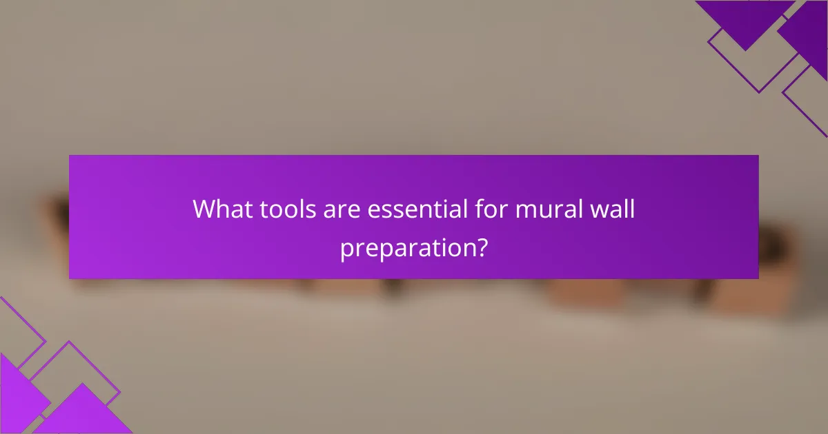 What tools are essential for mural wall preparation?